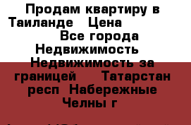 Продам квартиру в Таиланде › Цена ­ 3 500 000 - Все города Недвижимость » Недвижимость за границей   . Татарстан респ.,Набережные Челны г.